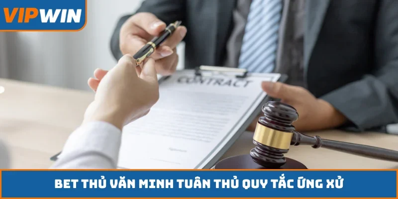 Bet thủ văn minh tuân thủ quy tắc ứng xử